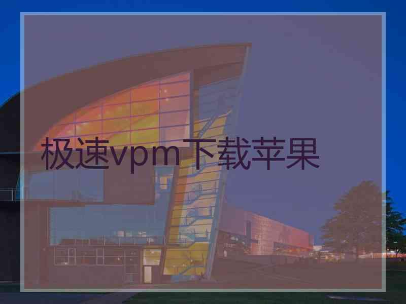 极速vpm下载苹果