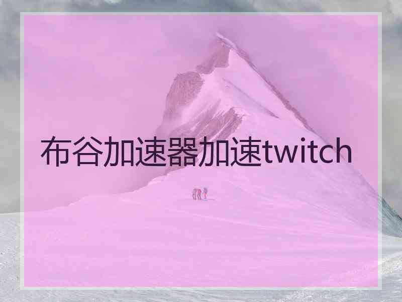 布谷加速器加速twitch
