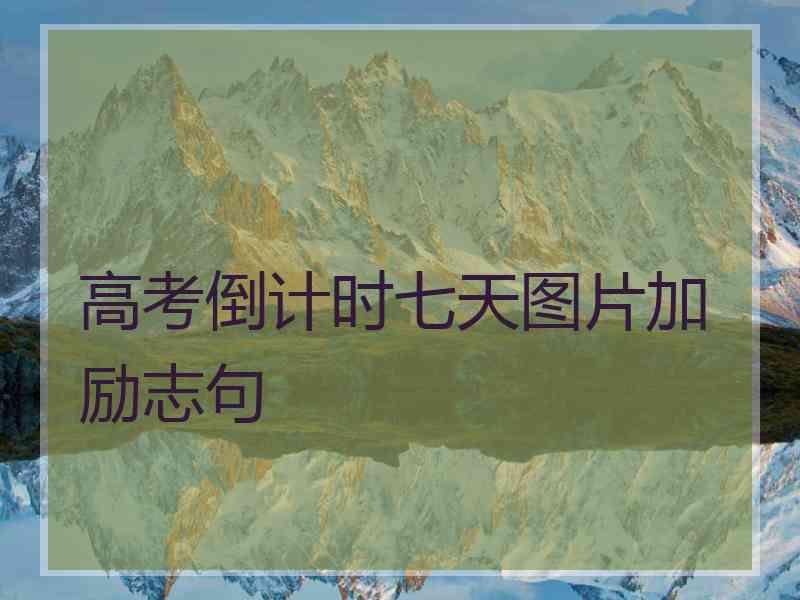 高考倒计时七天图片加励志句