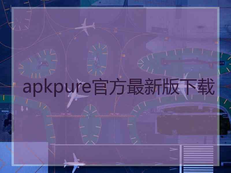 apkpure官方最新版下载