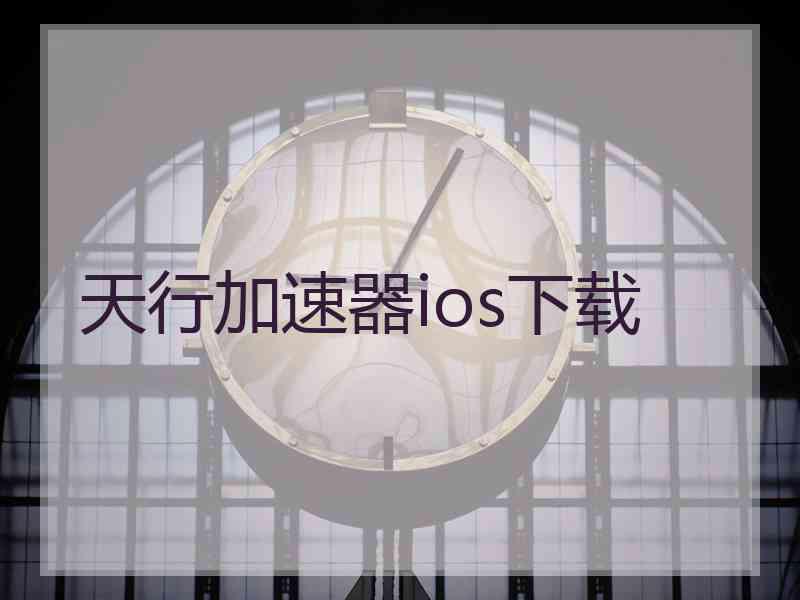 天行加速器ios下载