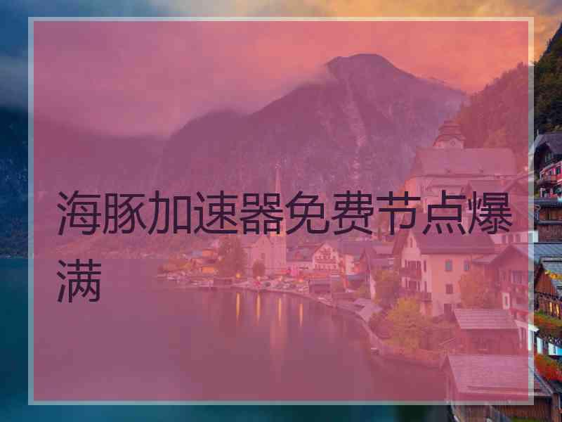 海豚加速器免费节点爆满