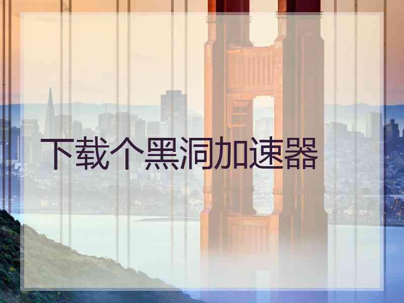 下载个黑洞加速器