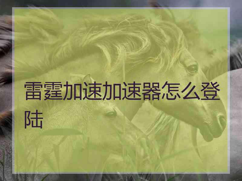 雷霆加速加速器怎么登陆