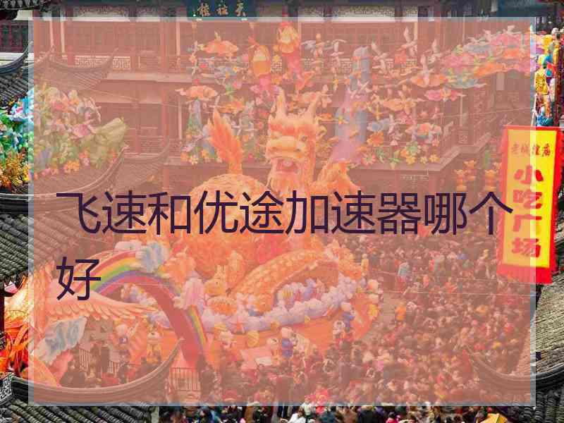 飞速和优途加速器哪个好