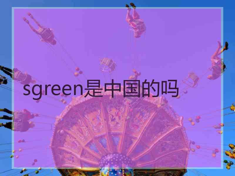sgreen是中国的吗