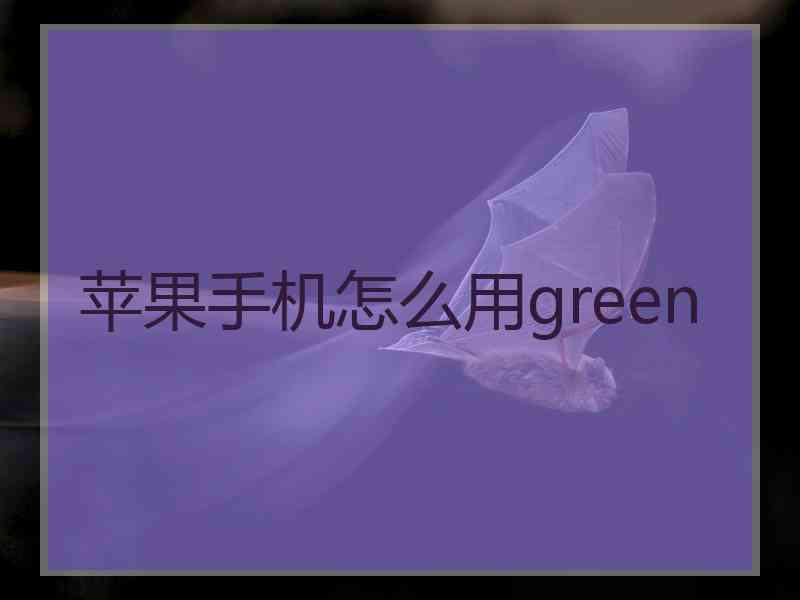 苹果手机怎么用green