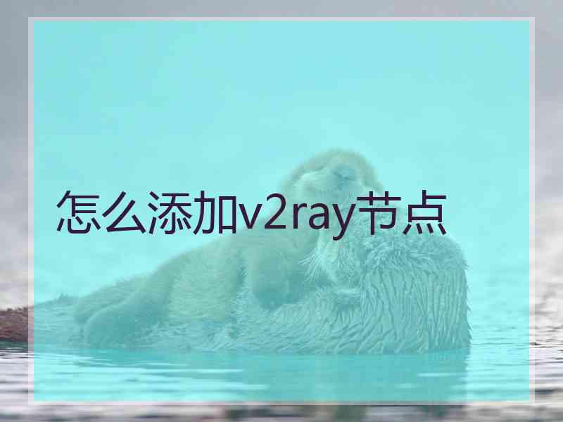 怎么添加v2ray节点