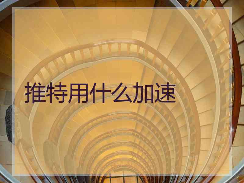 推特用什么加速