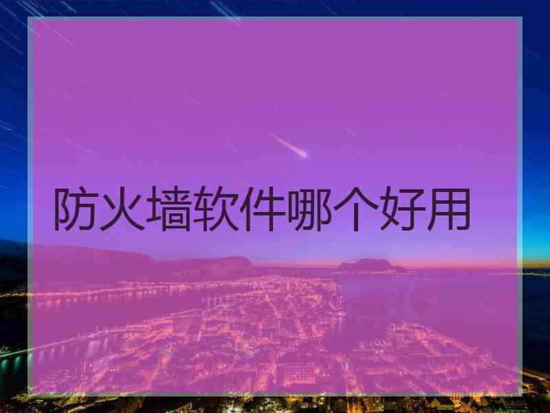 防火墙软件哪个好用