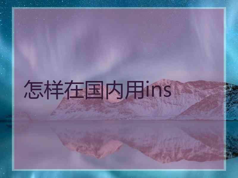 怎样在国内用ins