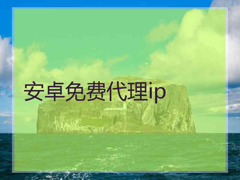 安卓免费代理ip