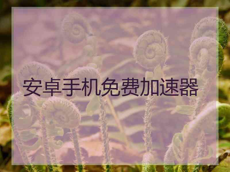 安卓手机免费加速器