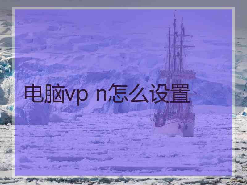 电脑vp n怎么设置
