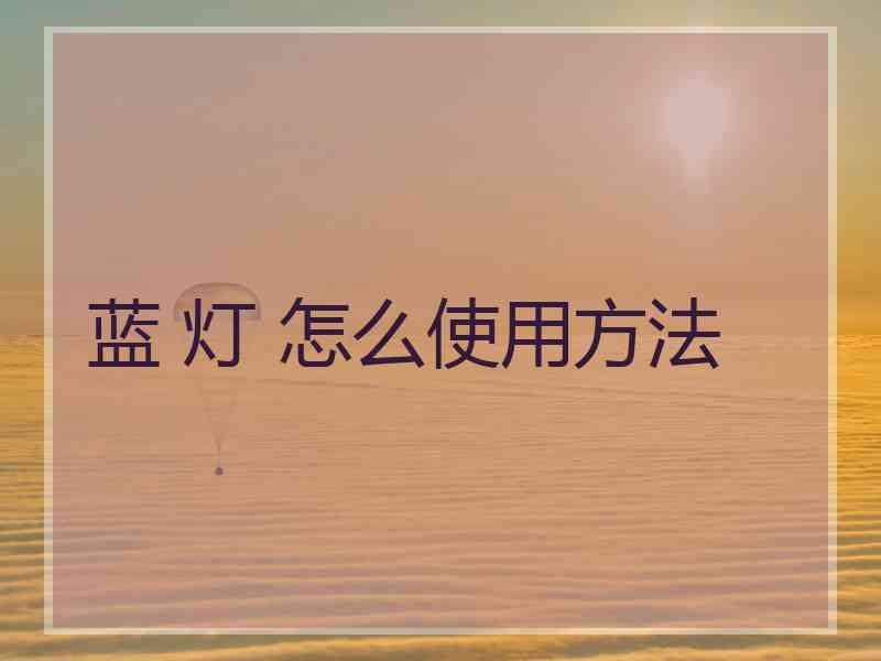 蓝 灯 怎么使用方法