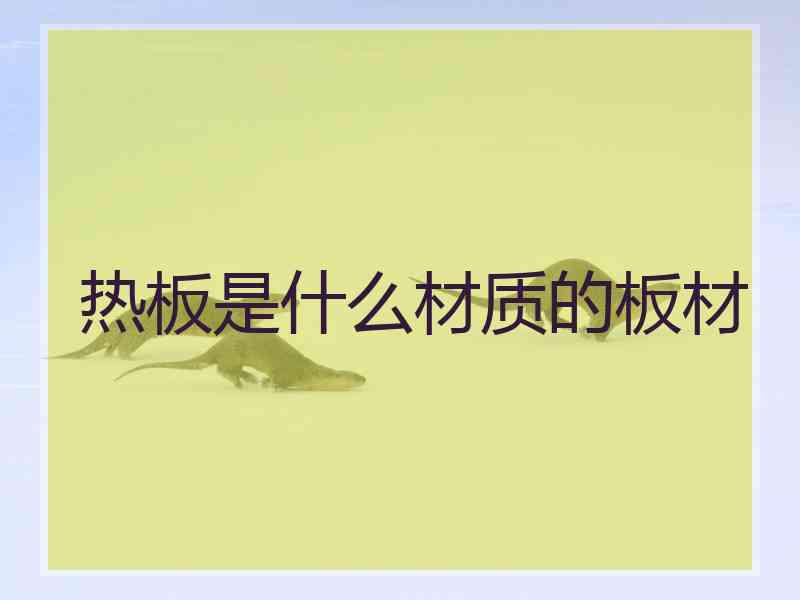 热板是什么材质的板材