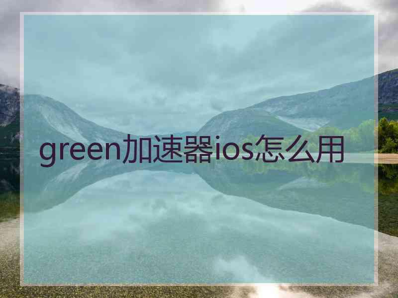 green加速器ios怎么用