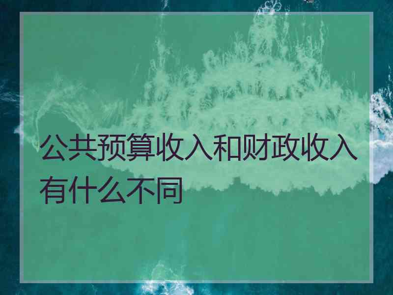 公共预算收入和财政收入有什么不同