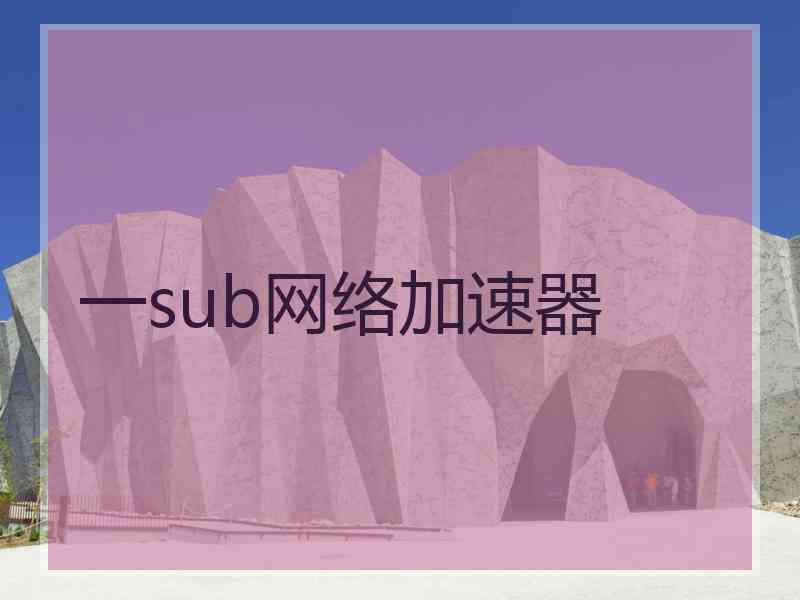 一sub网络加速器