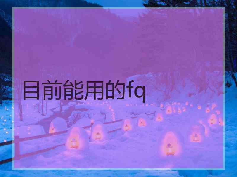 目前能用的fq